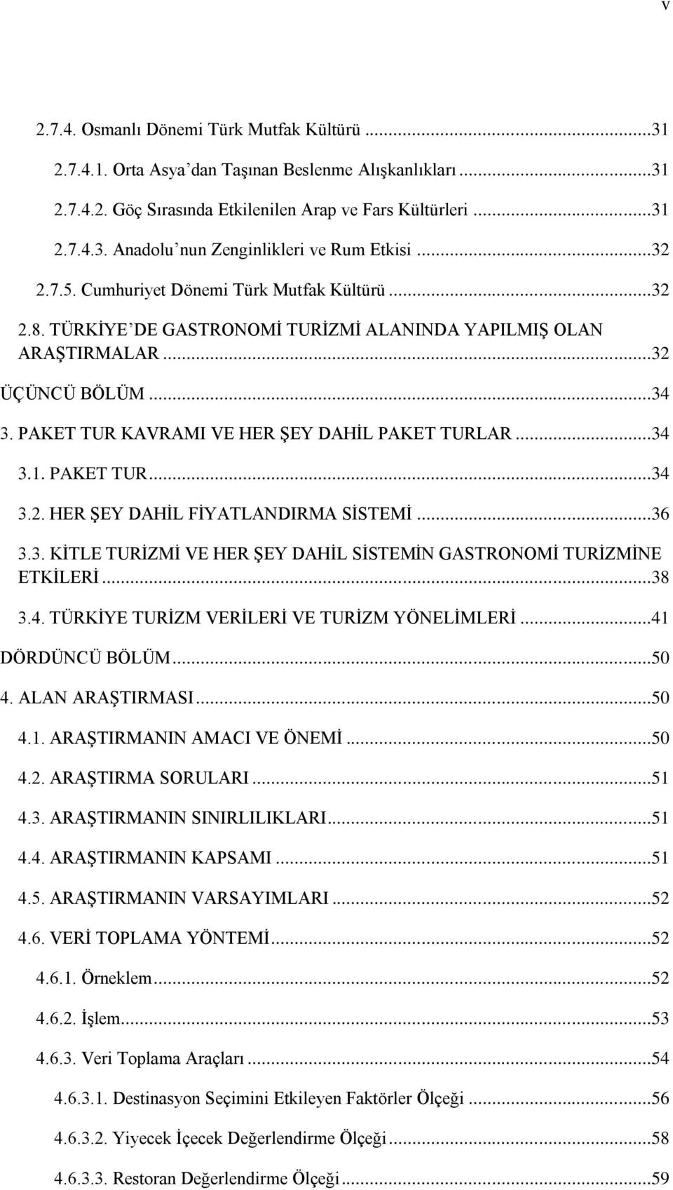 ..34 3.1. PAKET TUR...34 3.2. HER ŞEY DAHİL FİYATLANDIRMA SİSTEMİ...36 3.3. KİTLE TURİZMİ VE HER ŞEY DAHİL SİSTEMİN GASTRONOMİ TURİZMİNE ETKİLERİ...38 3.4. TÜRKİYE TURİZM VERİLERİ VE TURİZM YÖNELİMLERİ.