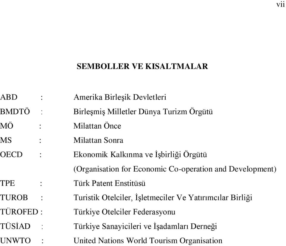 and Development) TPE : Türk Patent Enstitüsü TUROB : Turistik Otelciler, İşletmeciler Ve Yatırımcılar Birliği TÜROFED :
