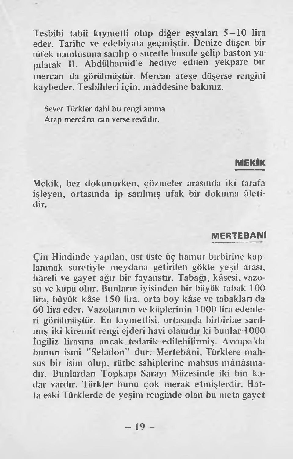 Sever Türkler dahi bu rengi amma Arap mercana can verse revadır. MEKİK Mekik, bez dokunurken, çözmeler arasında iki tarafa işleyen, ortasında ip sarılmış ufak bir dokuma âletidir.