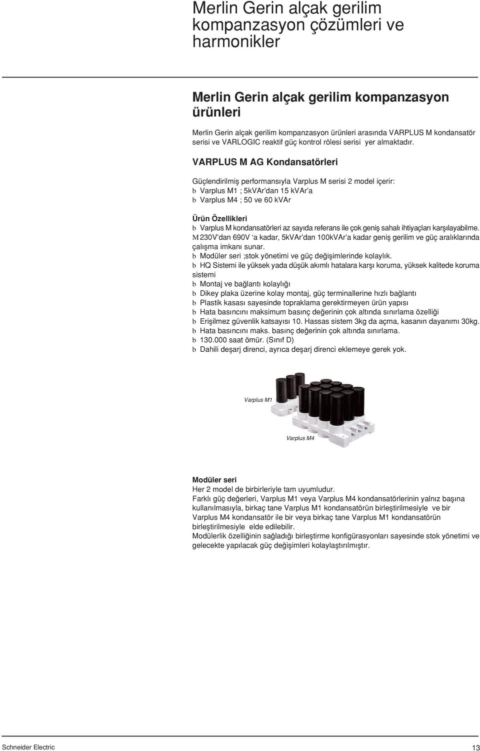 kondansatörleri az say da referans ile çok genifl sahal ihtiyaçlar karfl layabilme. M 230V dan 690V a kadar, 5kVAr dan 100kVAr a kadar genifl gerilim ve güç aral klar nda çal flma imkan sunar.