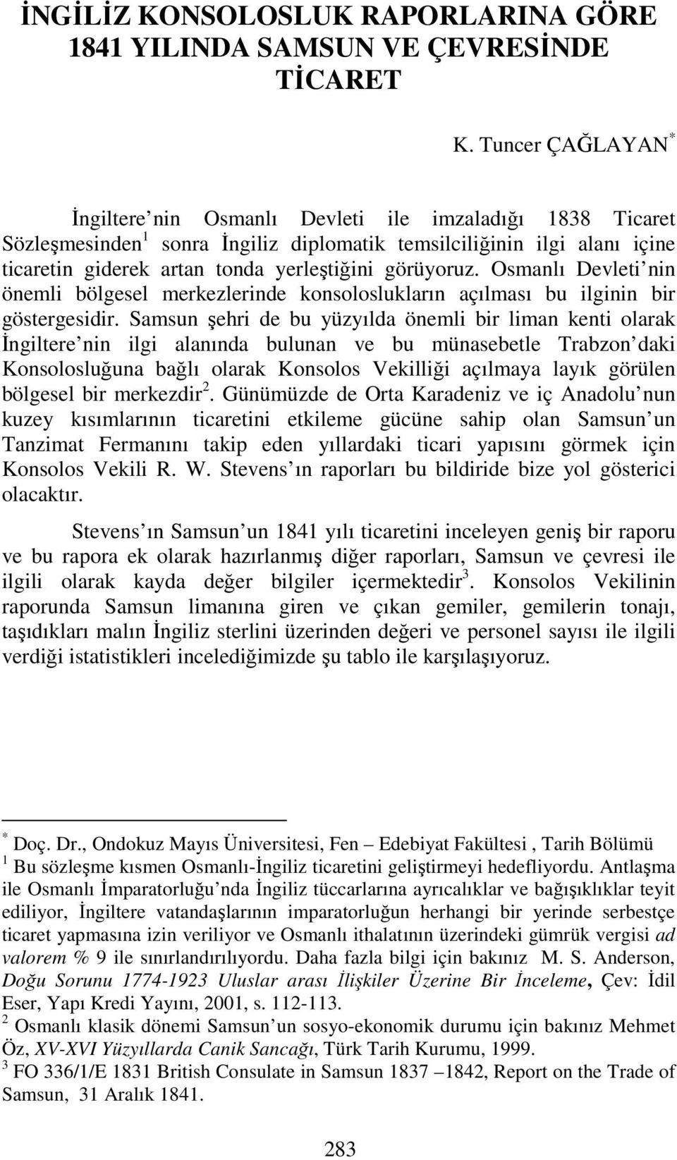 görüyoruz. Osmanlı Devleti nin önemli bölgesel merkezlerinde konsoloslukların açılması bu ilginin bir göstergesidir.