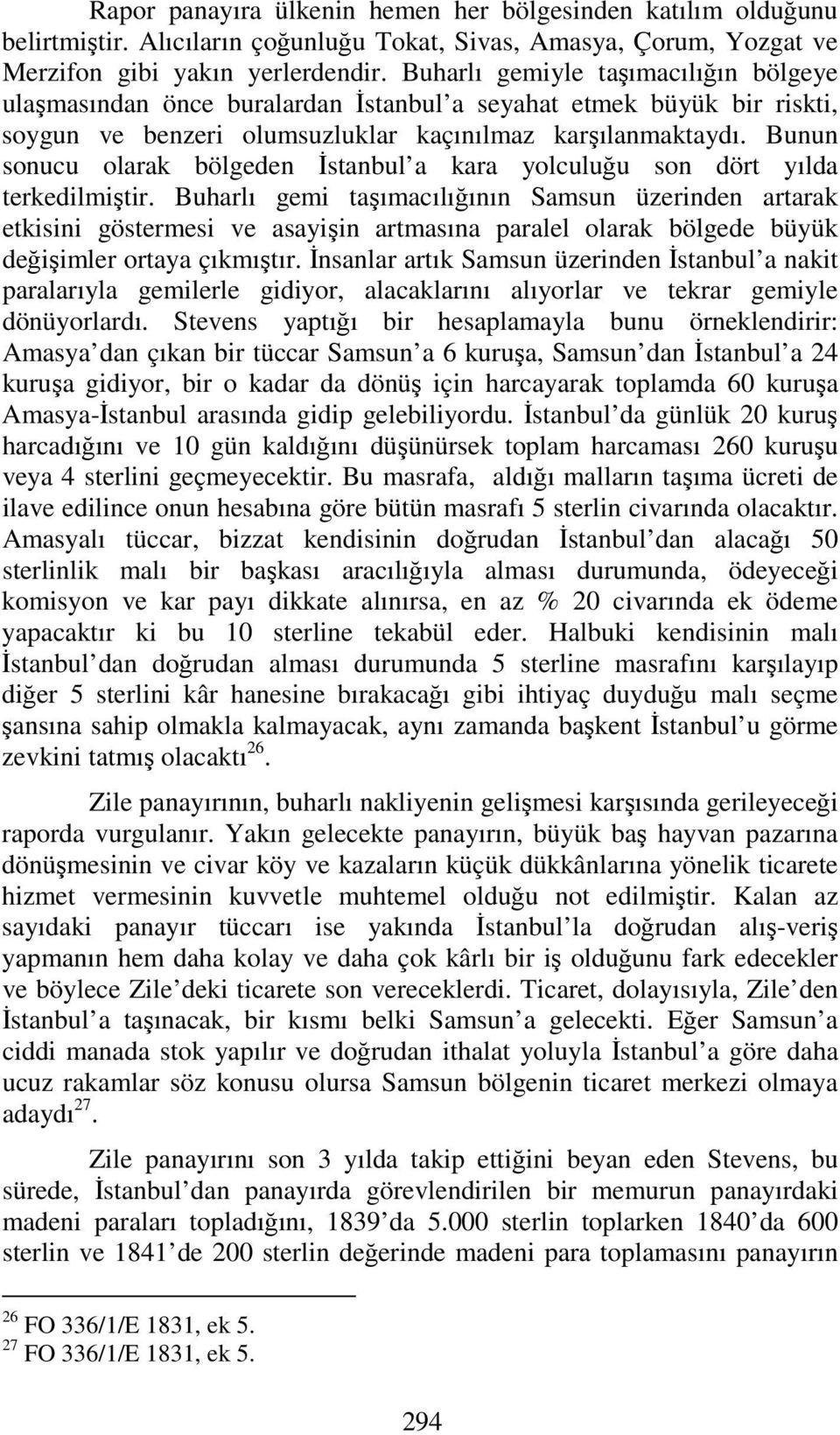 Bunun sonucu olarak bölgeden İstanbul a kara yolculuğu son dört yılda terkedilmiştir.