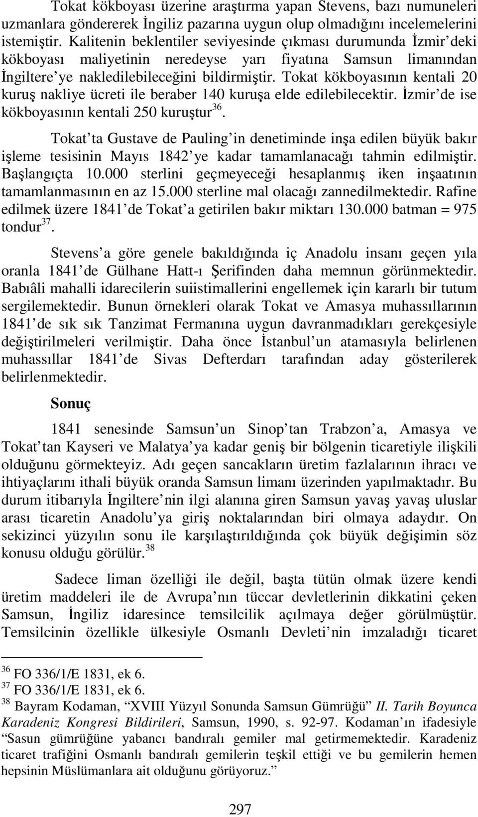 Tokat kökboyasının kentali 20 kuruş nakliye ücreti ile beraber 140 kuruşa elde edilebilecektir. İzmir de ise kökboyasının kentali 250 kuruştur 36.