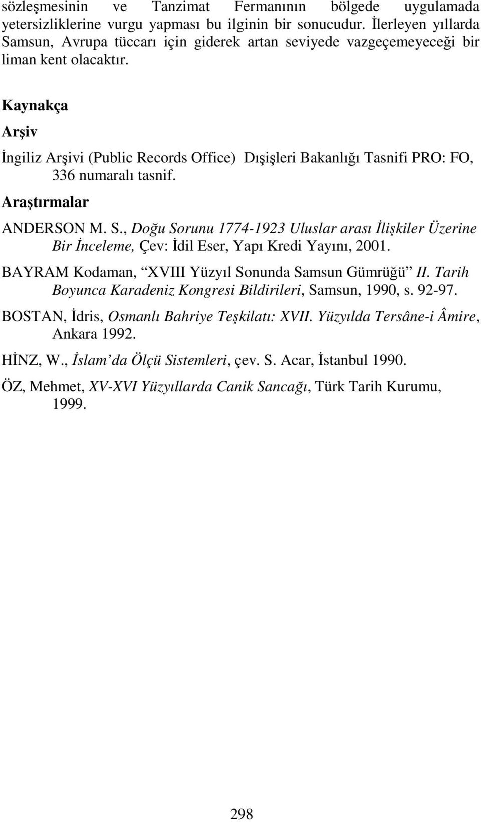 Kaynakça Arşiv İngiliz Arşivi (Public Records Office) Dışişleri Bakanlığı Tasnifi PRO: FO, 336 numaralı tasnif. Araştırmalar ANDERSON M. S.