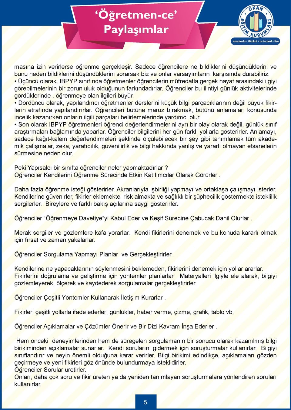 Üçüncü olarak, IBPYP sınıfında öğretmenler öğrencilerin müfredatla gerçek hayat arasındaki ilgiyi görebilmelerinin bir zorunluluk olduğunun farkındadırlar.