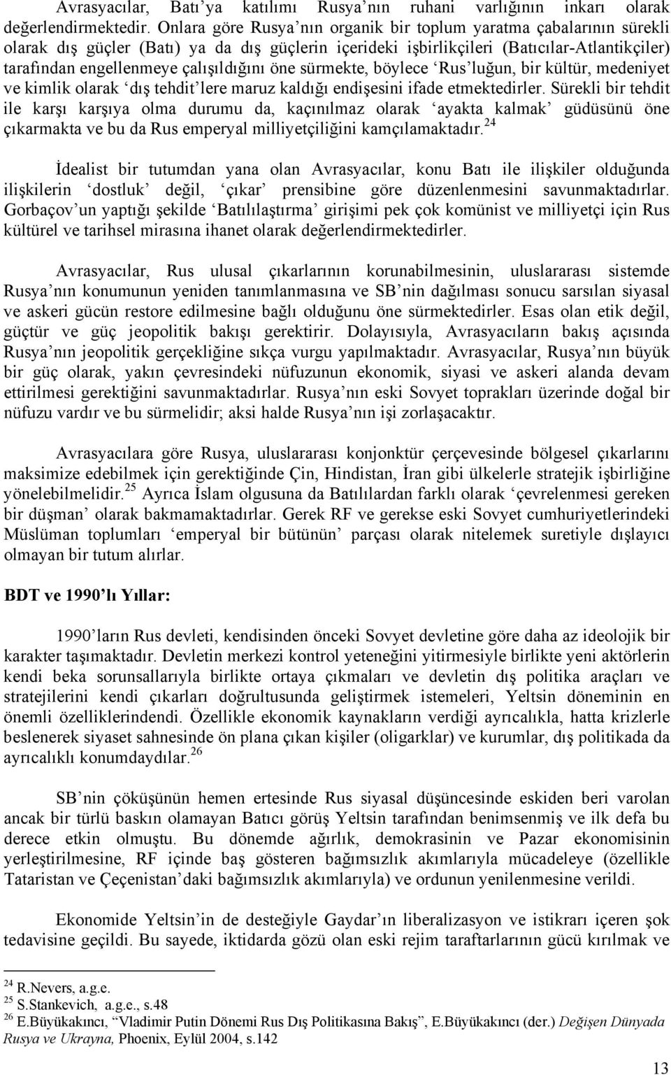 çalışıldığını öne sürmekte, böylece Rus luğun, bir kültür, medeniyet ve kimlik olarak dış tehdit lere maruz kaldığı endişesini ifade etmektedirler.