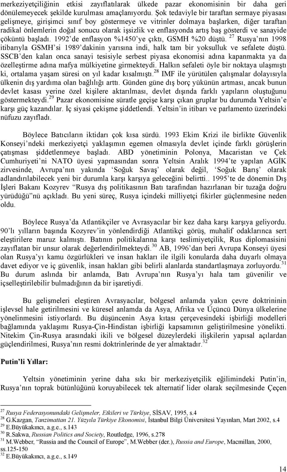 artış baş gösterdi ve sanayide çöküntü başladı. 1992 de enflasyon %1450 ye çıktı, GSMH %20 düştü.