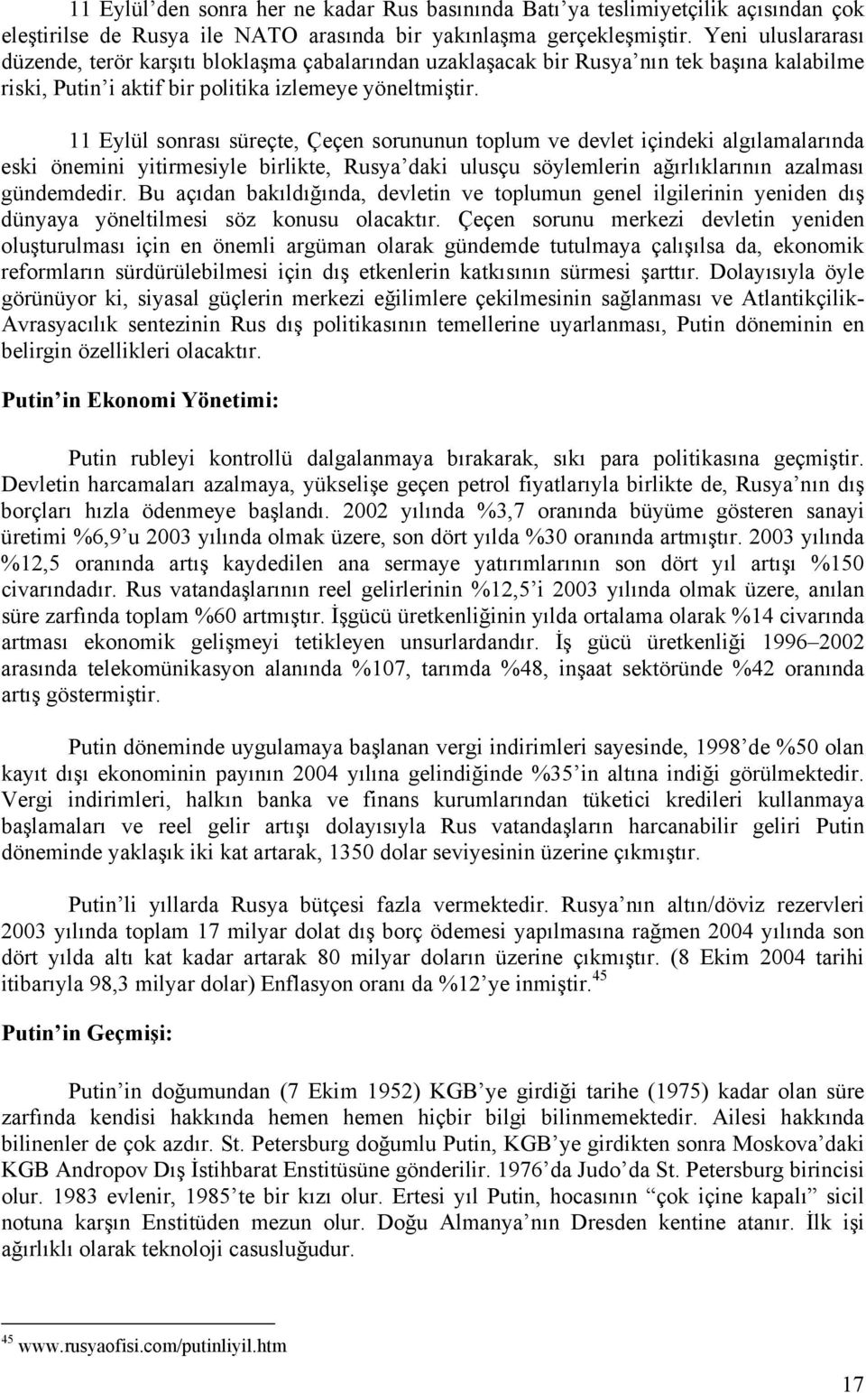 11 Eylül sonrası süreçte, Çeçen sorununun toplum ve devlet içindeki algılamalarında eski önemini yitirmesiyle birlikte, Rusya daki ulusçu söylemlerin ağırlıklarının azalması gündemdedir.