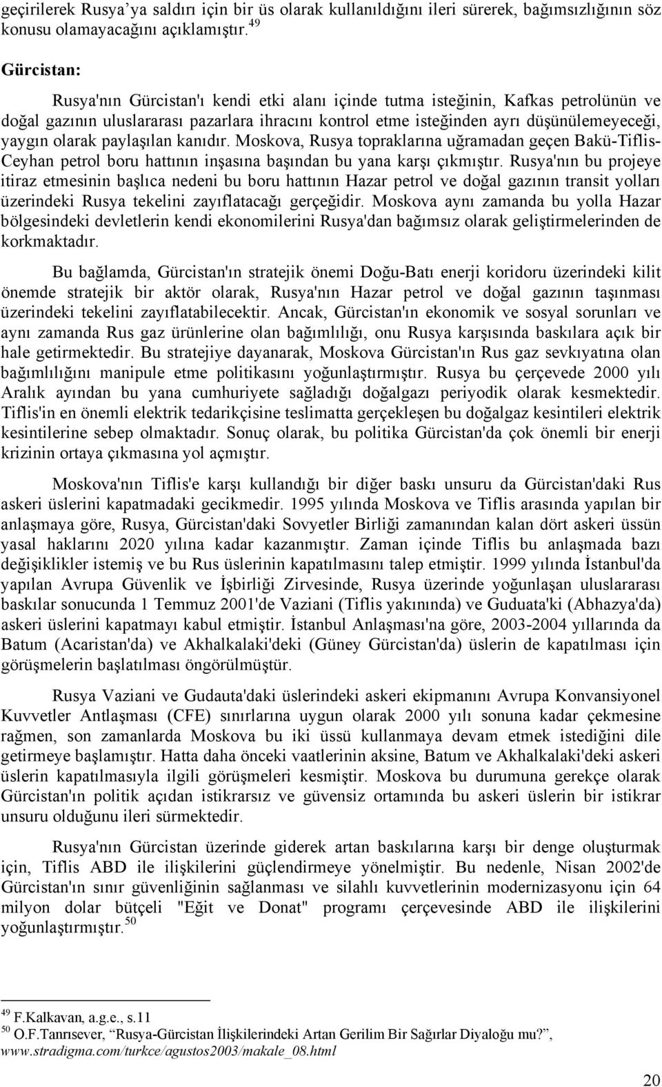 olarak paylaşılan kanıdır. Moskova, Rusya topraklarına uğramadan geçen Bakü-Tiflis- Ceyhan petrol boru hattının inşasına başından bu yana karşı çıkmıştır.