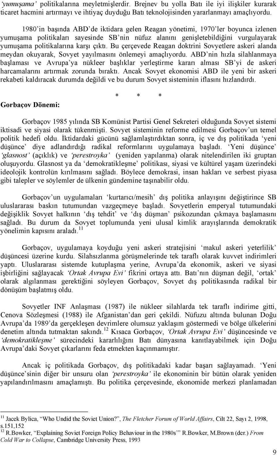 çıktı. Bu çerçevede Reagan doktrini Sovyetlere askeri alanda meydan okuyarak, Sovyet yayılmasını önlemeyi amaçlıyordu.