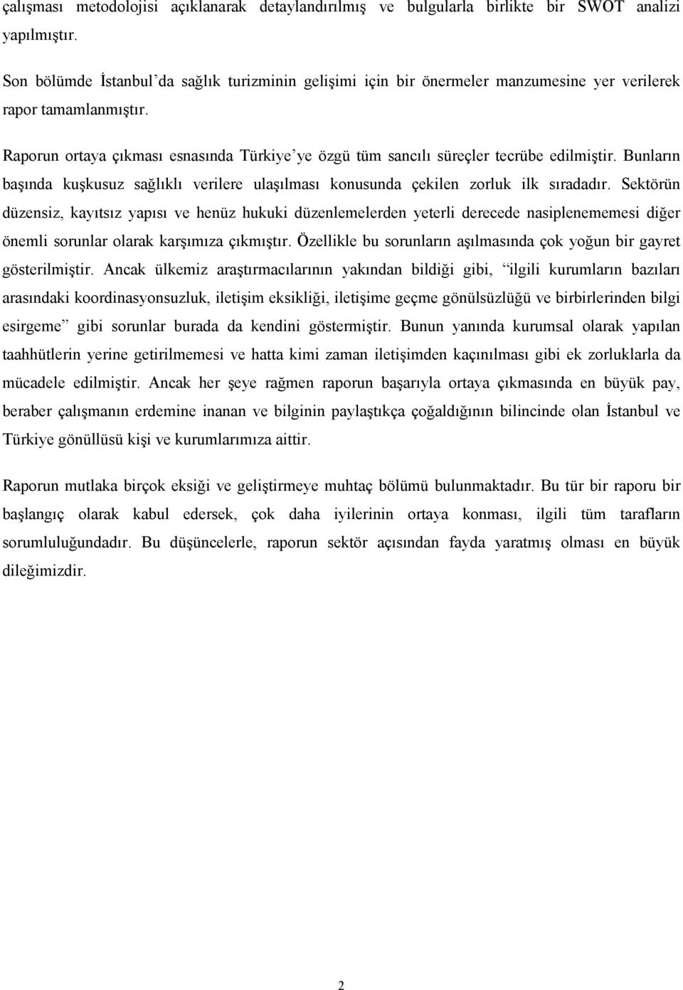 Raporun ortaya çıkması esnasında Türkiye ye özgü tüm sancılı süreçler tecrübe edilmiştir. Bunların başında kuşkusuz sağlıklı verilere ulaşılması konusunda çekilen zorluk ilk sıradadır.