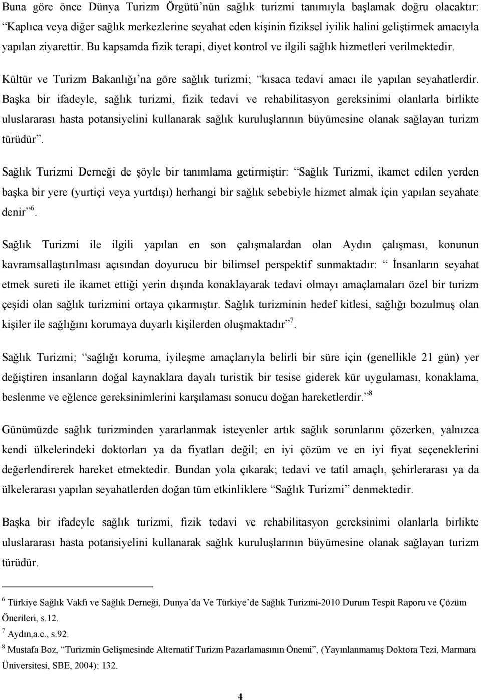 Başka bir ifadeyle, sağlık turizmi, fizik tedavi ve rehabilitasyon gereksinimi olanlarla birlikte uluslararası hasta potansiyelini kullanarak sağlık kuruluşlarının büyümesine olanak sağlayan turizm