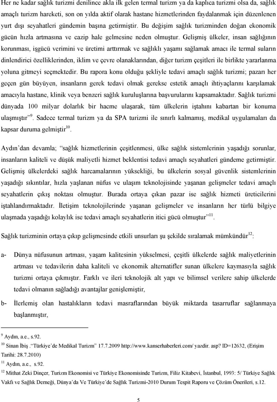 Gelişmiş ülkeler, insan sağlığının korunması, işgücü verimini ve üretimi arttırmak ve sağlıklı yaşamı sağlamak amacı ile termal suların dinlendirici özelliklerinden, iklim ve çevre olanaklarından,