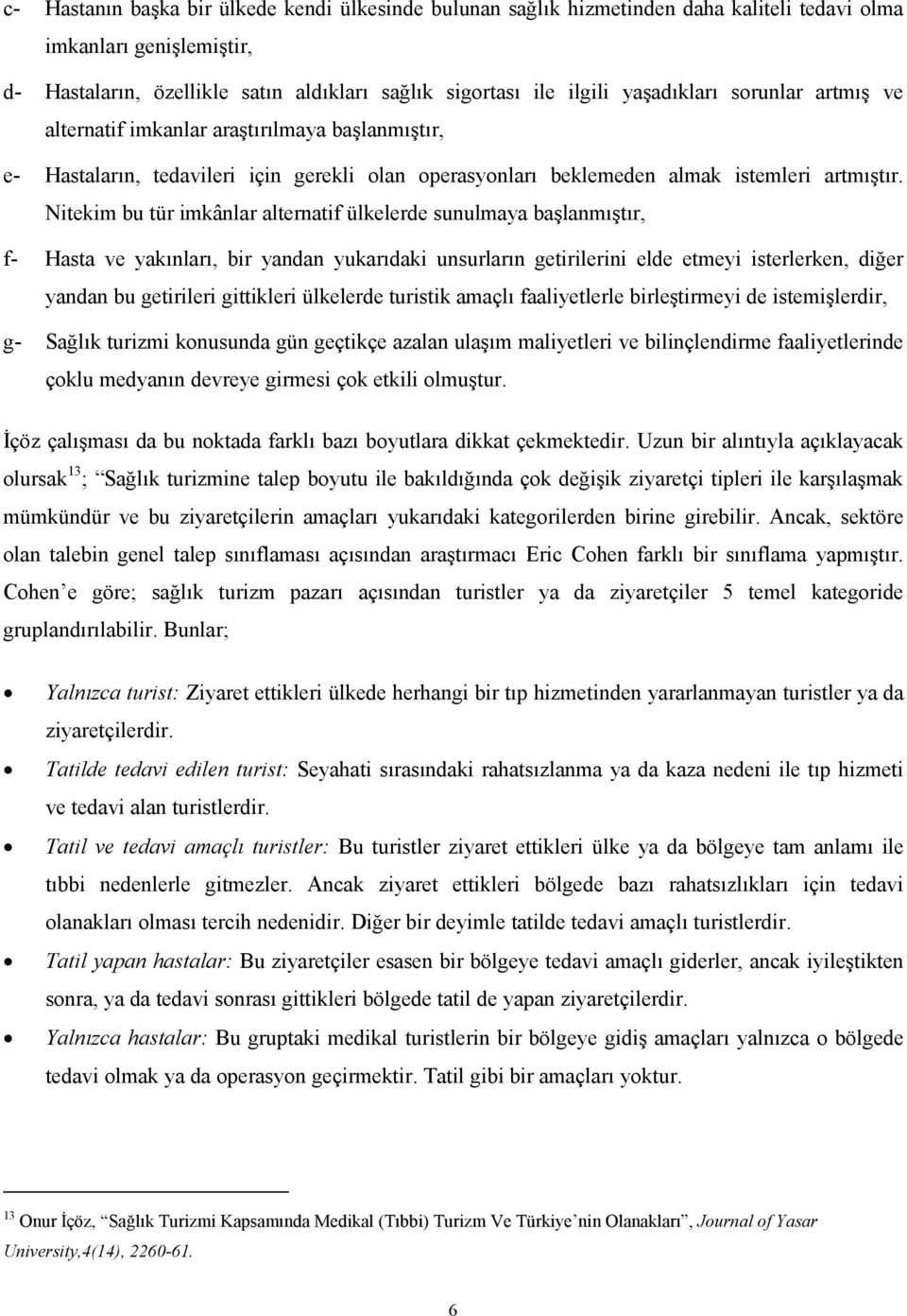 Nitekim bu tür imkânlar alternatif ülkelerde sunulmaya başlanmıştır, f- Hasta ve yakınları, bir yandan yukarıdaki unsurların getirilerini elde etmeyi isterlerken, diğer yandan bu getirileri