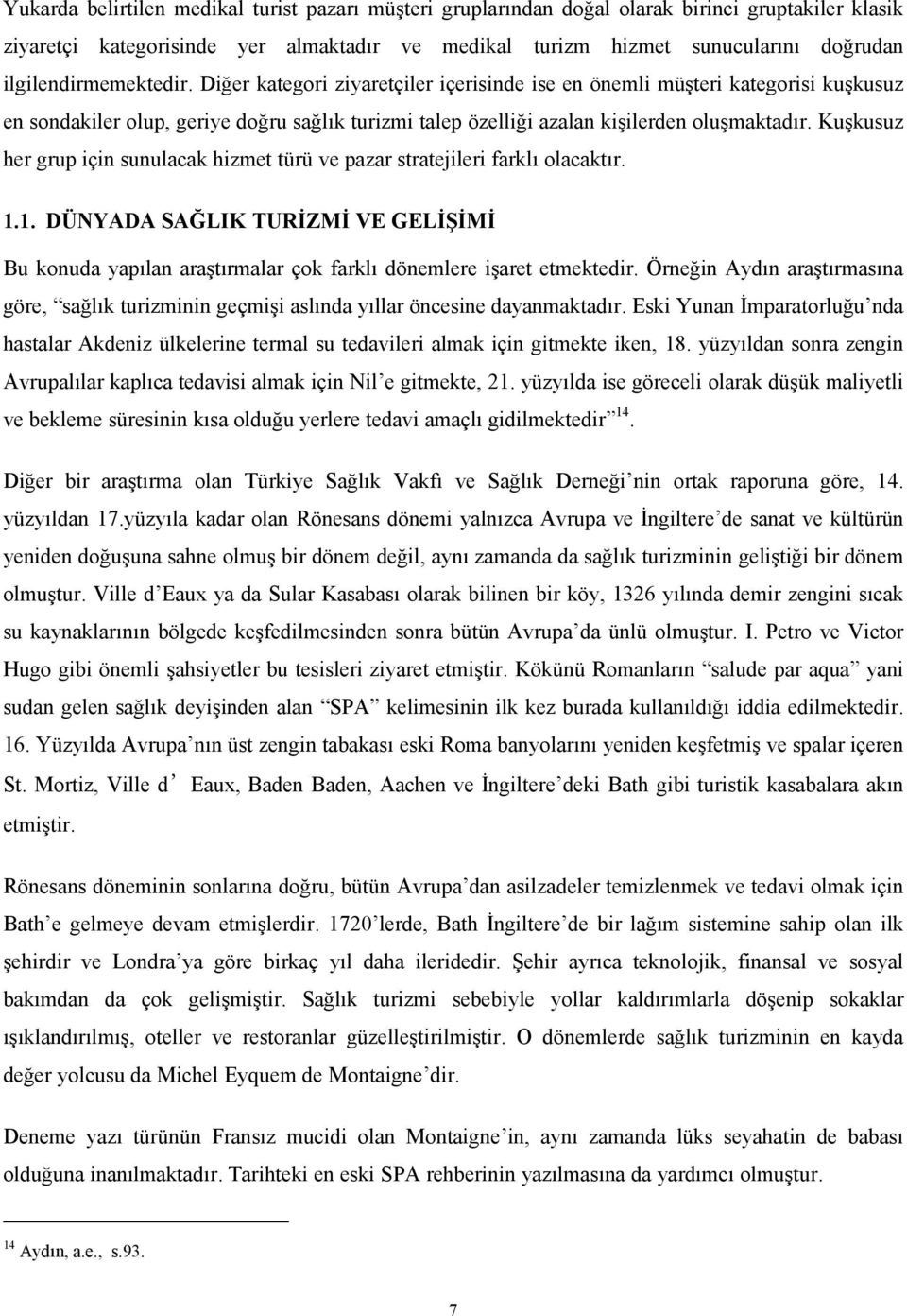 Kuşkusuz her grup için sunulacak hizmet türü ve pazar stratejileri farklı olacaktır. 1.1. DÜNYADA SAĞLIK TURİZMİ VE GELİŞİMİ Bu konuda yapılan araştırmalar çok farklı dönemlere işaret etmektedir.