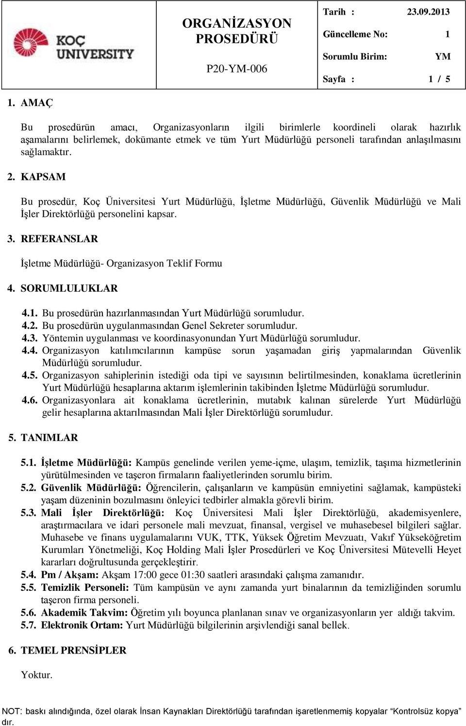 KAPSAM Bu prosedür, Koç Üniversitesi, İşletme Müdürlüğü, Güvenlik Müdürlüğü ve Mali İşler Direktörlüğü personelini kapsar. 3. REFERANSLAR İşletme Müdürlüğü- Organizasyon Teklif Formu 4.