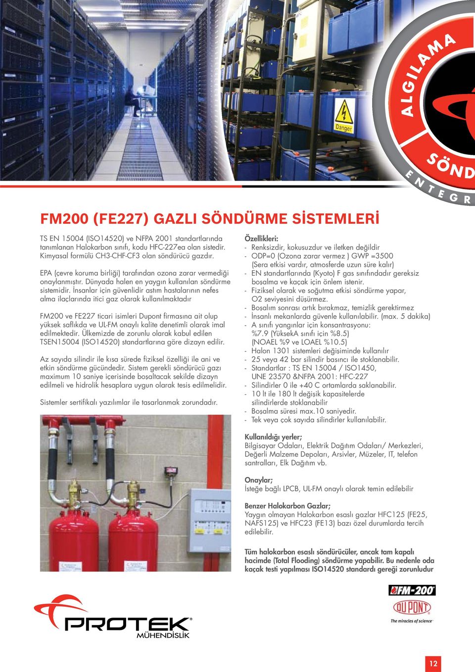 İnsanlar için güvenlidir astım hastalarının nefes alma ilaçlarında itici gaz olarak kullanılmaktadır FM200 ve FE227 ticari isimleri Dupont firmasına ait olup yüksek saflıkda ve UL-FM onaylı kalite