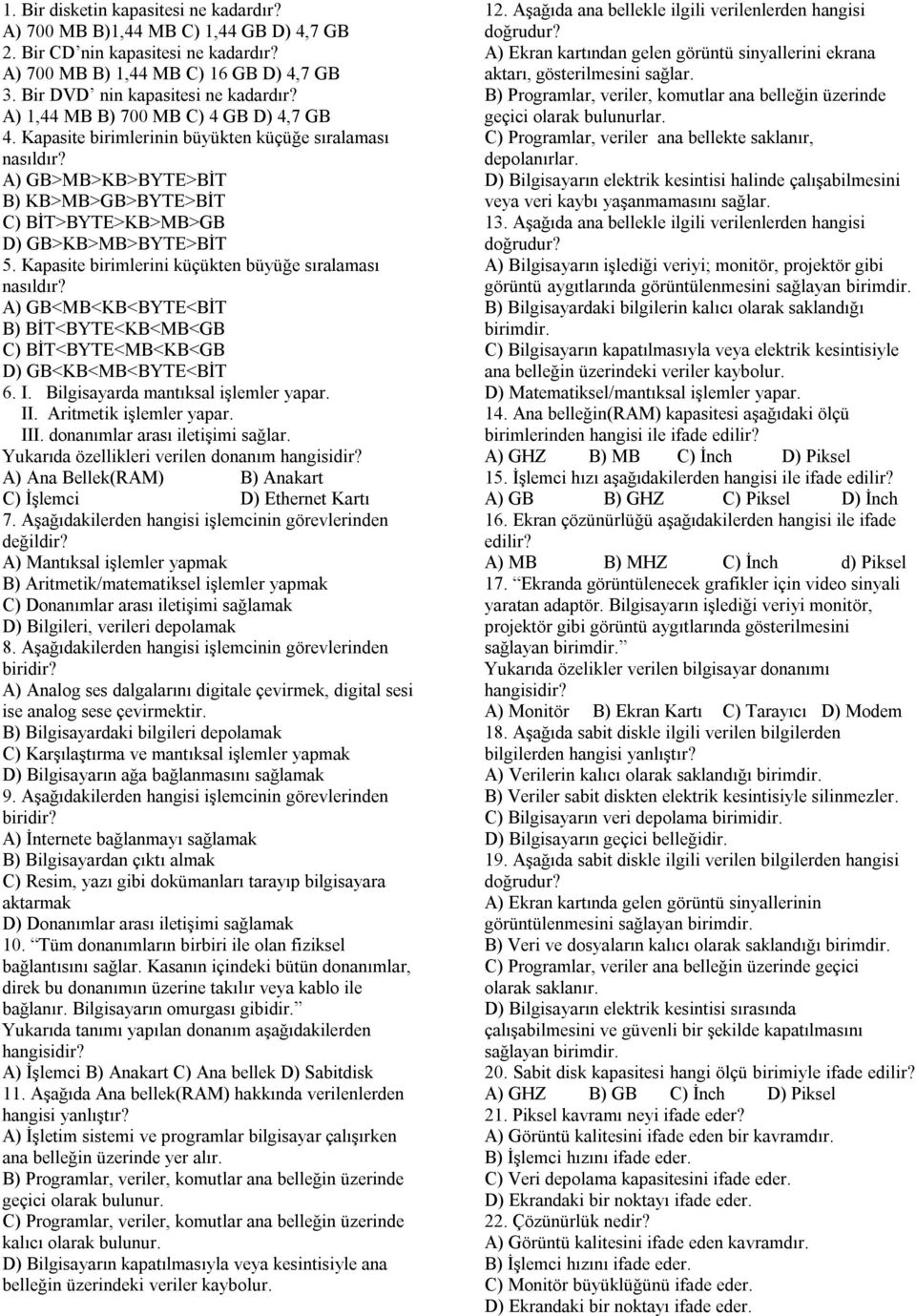 Kapasite birimlerini küçükten büyüğe sıralaması nasıldır? GB<MB<KB<BYTE<BİT BİT<BYTE<KB<MB<GB BİT<BYTE<MB<KB<GB GB<KB<MB<BYTE<BİT 6. I. Bilgisayarda mantıksal işlemler yapar. II.