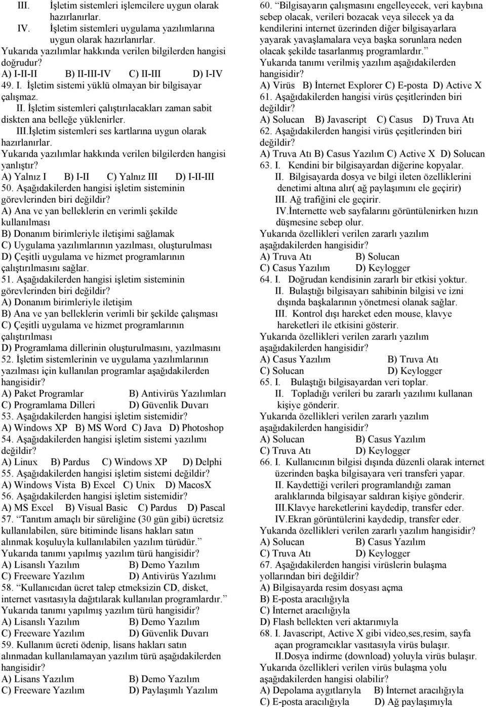 III.İşletim sistemleri ses kartlarına uygun olarak hazırlanırlar. Yukarıda yazılımlar hakkında verilen bilgilerden hangisi yanlıştır? Yalnız I I-II Yalnız III I-II-III 50.