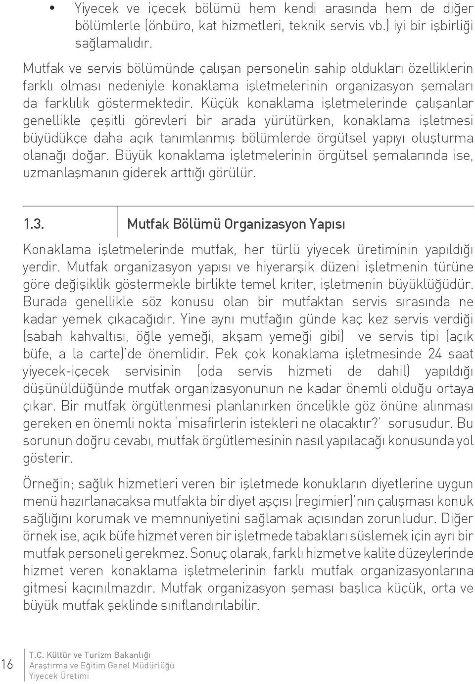 Küçük konaklama işletmelerinde çalışanlar genellikle çeşitli görevleri bir arada yürütürken, konaklama işletmesi büyüdükçe daha açık tanımlanmış bölümlerde örgütsel yapıyı oluşturma olanağı doğar.