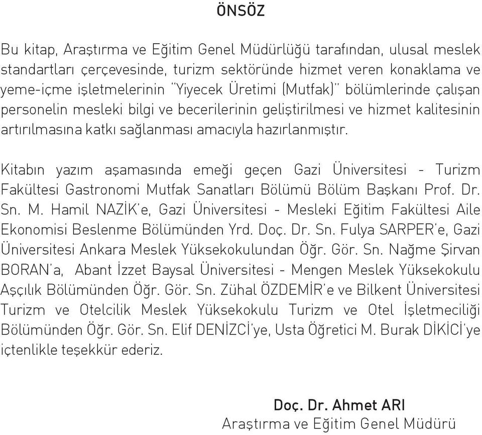 Kitabın yazım aşamasında emeği geçen Gazi Üniversitesi - Turizm Fakültesi Gastronomi Mutfak Sanatları Bölümü Bölüm Başkanı Prof. Dr. Sn. M. Hamil NAZİK e, Gazi Üniversitesi - Mesleki Eğitim Fakültesi Aile Ekonomisi Beslenme Bölümünden Yrd.