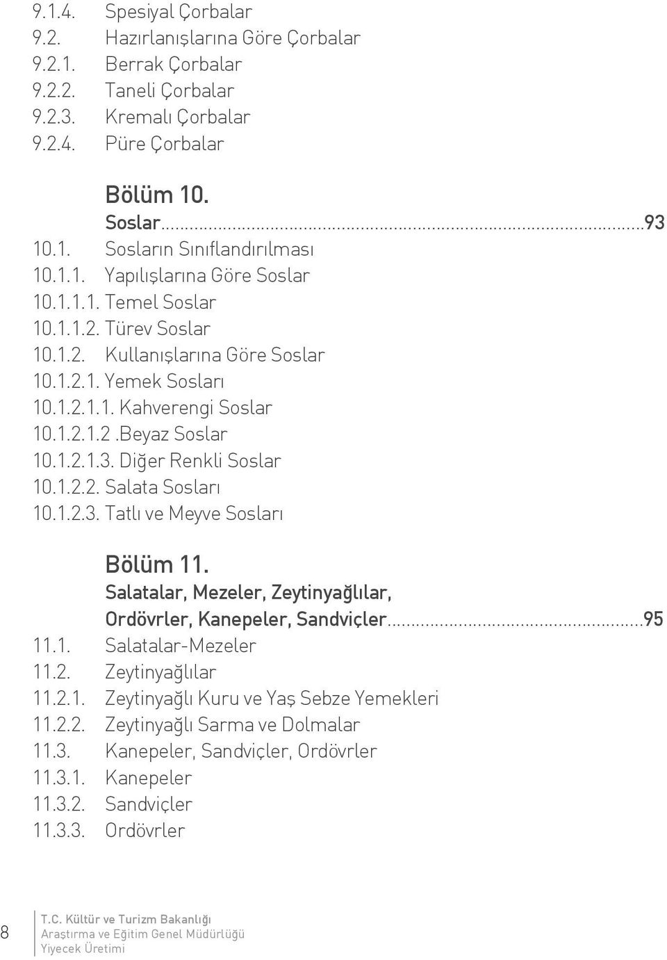 Diğer Renkli Soslar 10.1.2.2. Salata Sosları 10.1.2.3. Tatlı ve Meyve Sosları Bölüm 11. Salatalar, Mezeler, Zeytinyağlılar, Ordövrler, Kanepeler, Sandviçler...95 11.1. Salatalar-Mezeler 11.2. Zeytinyağlılar 11.