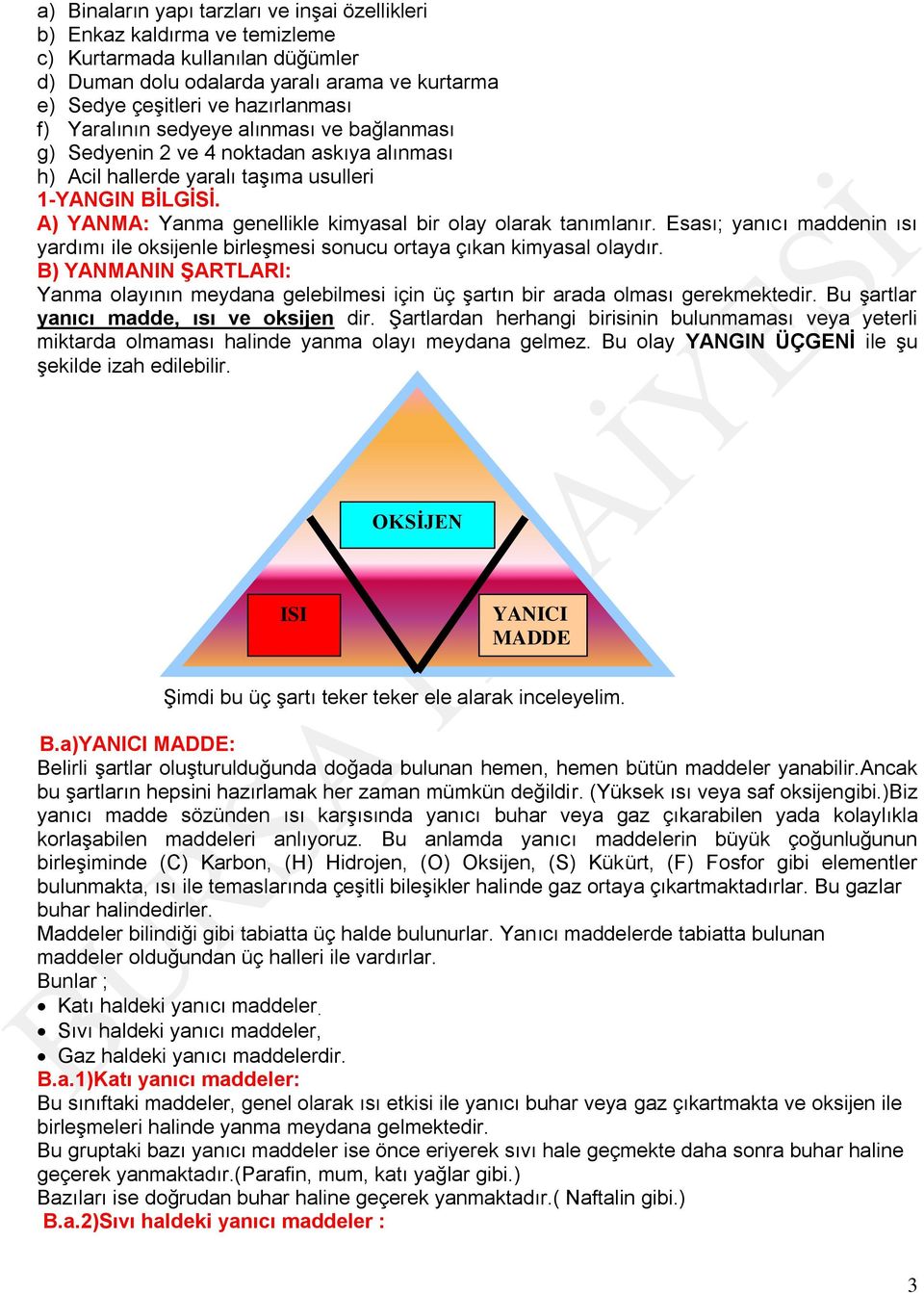 A) YANMA: Yanma genellikle kimyasal bir olay olarak anımlanır. Esası; yanıcı maddenin ısı yardımı ile oksijenle birleşmesi sonucu oraya çıkan kimyasal olaydır.