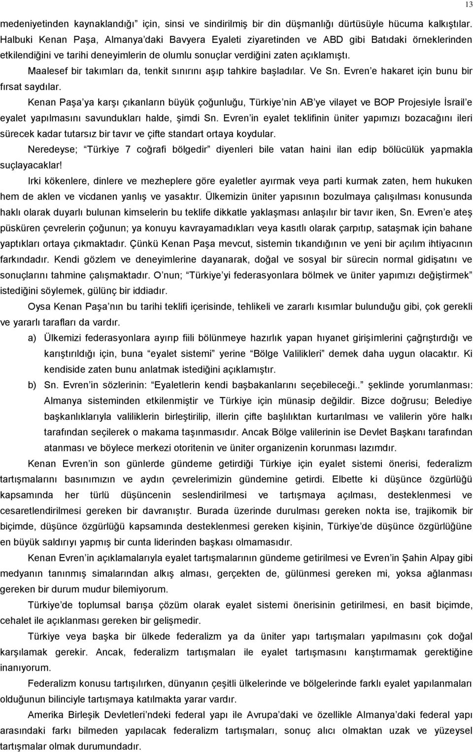 Maalesef bir takımları da, tenkit sınırını aşıp tahkire başladılar. Ve Sn. Evren e hakaret için bunu bir fırsat saydılar.