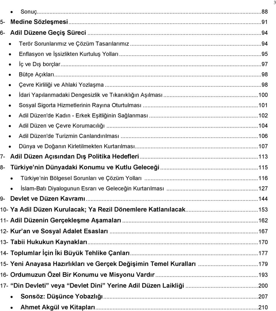 .. 101 Adil Düzen'de Kadın - Erkek Eşitliğinin Sağlanması... 102 Adil Düzen ve Çevre Korumacılığı... 104 Adil Düzen'de Turizmin Canlandırılması... 106 Dünya ve Doğanın Kirletilmekten Kurtarılması.