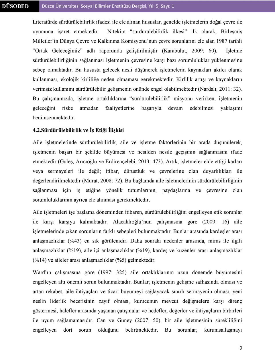 (Karabulut, 2009: 60). İşletme sürdürülebilirliğinin sağlanması işletmenin çevresine karşı bazı sorumluluklar yüklenmesine sebep olmaktadır.