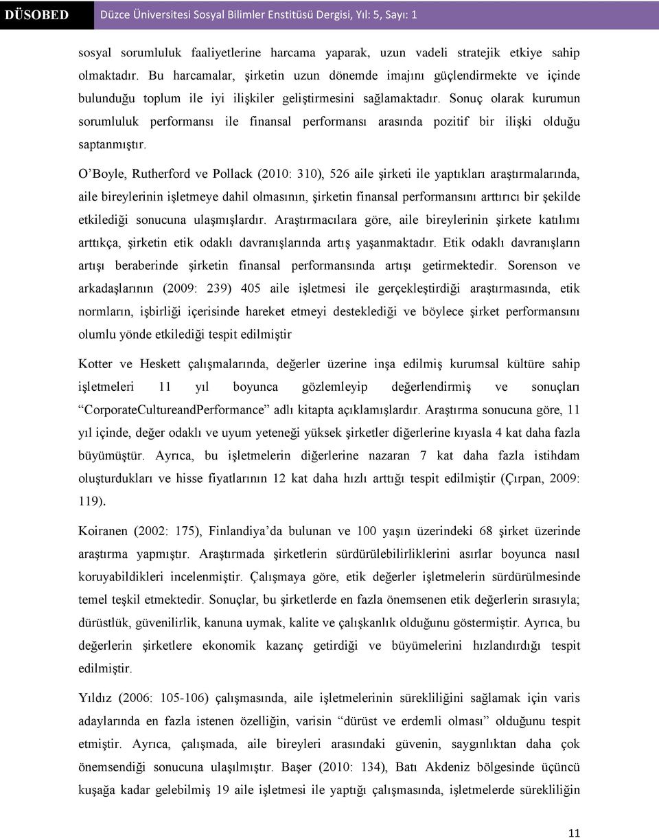 Sonuç olarak kurumun sorumluluk performansı ile finansal performansı arasında pozitif bir ilişki olduğu saptanmıştır.