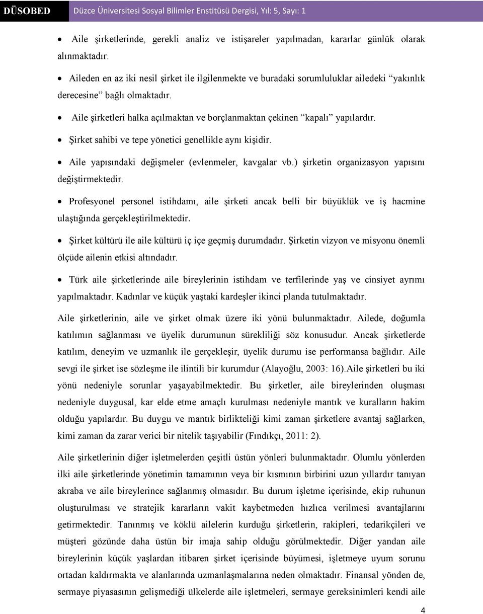 Şirket sahibi ve tepe yönetici genellikle aynı kişidir. Aile yapısındaki değişmeler (evlenmeler, kavgalar vb.) şirketin organizasyon yapısını değiştirmektedir.