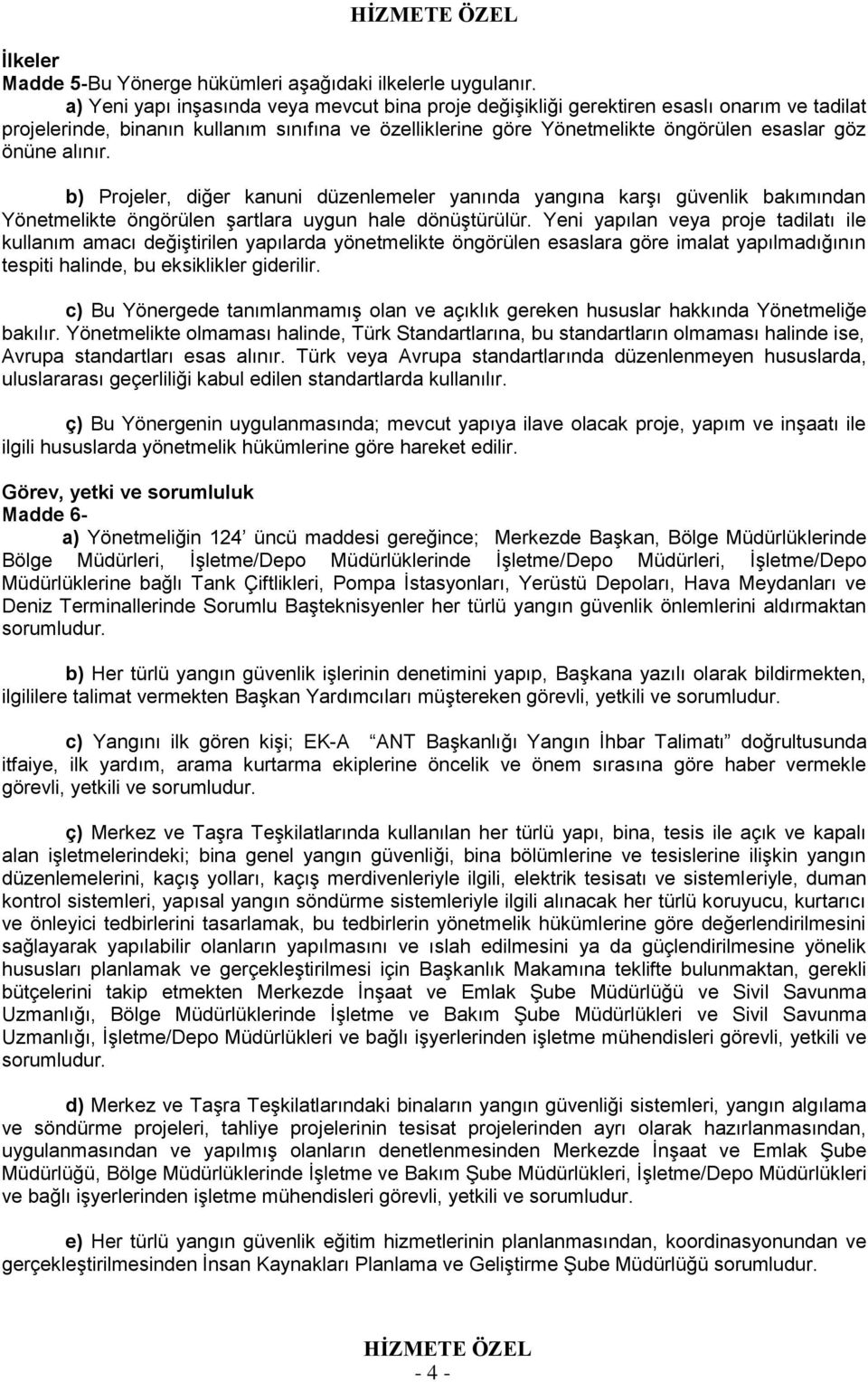 alınır. b) Projeler, diğer kanuni düzenlemeler yanında yangına karşı güvenlik bakımından Yönetmelikte öngörülen şartlara uygun hale dönüştürülür.