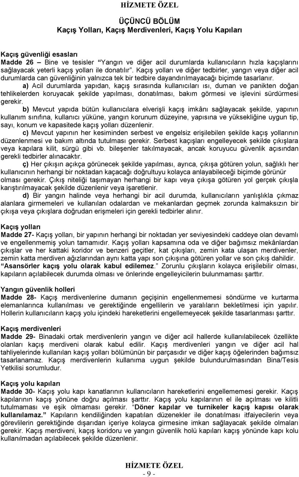 a) Acil durumlarda yapıdan, kaçış sırasında kullanıcıları ısı, duman ve panikten doğan tehlikelerden koruyacak şekilde yapılması, donatılması, bakım görmesi ve işlevini sürdürmesi gerekir.