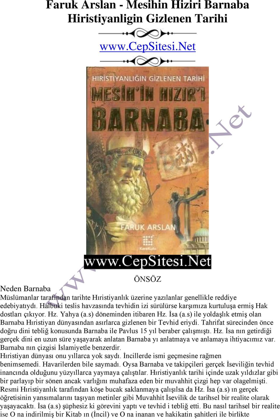 Halbuki teslis havzasında tevhidin izi sürülürse karşımıza kurtuluşa ermiş Hak dostları çıkıyor. Hz. Yahya (a.s) döneminden itibaren Hz. İsa (a.