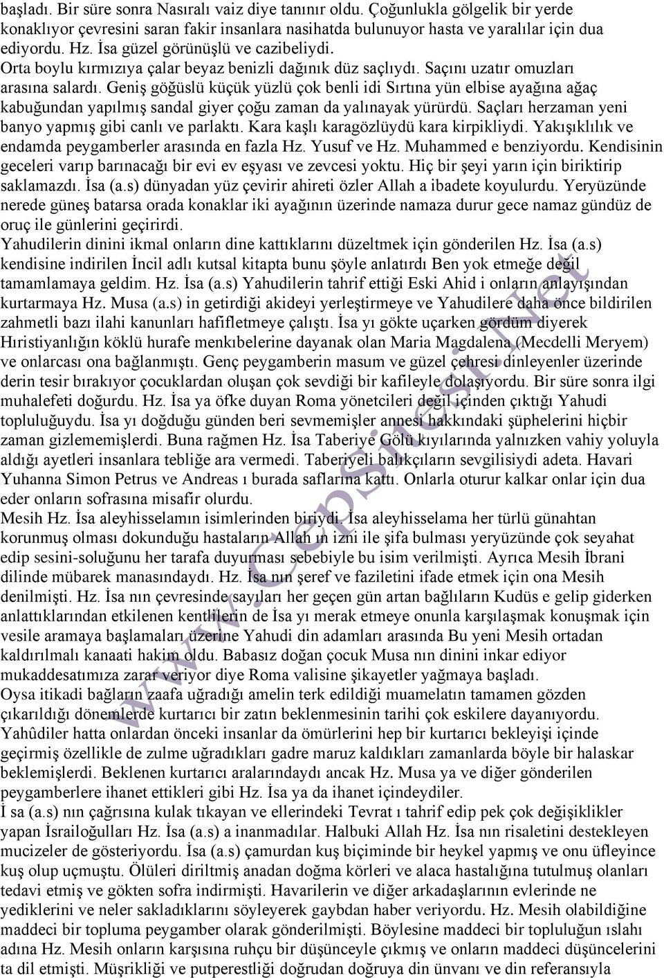 Geniş göğüslü küçük yüzlü çok benli idi Sırtına yün elbise ayağına ağaç kabuğundan yapılmış sandal giyer çoğu zaman da yalınayak yürürdü. Saçları herzaman yeni banyo yapmış gibi canlı ve parlaktı.