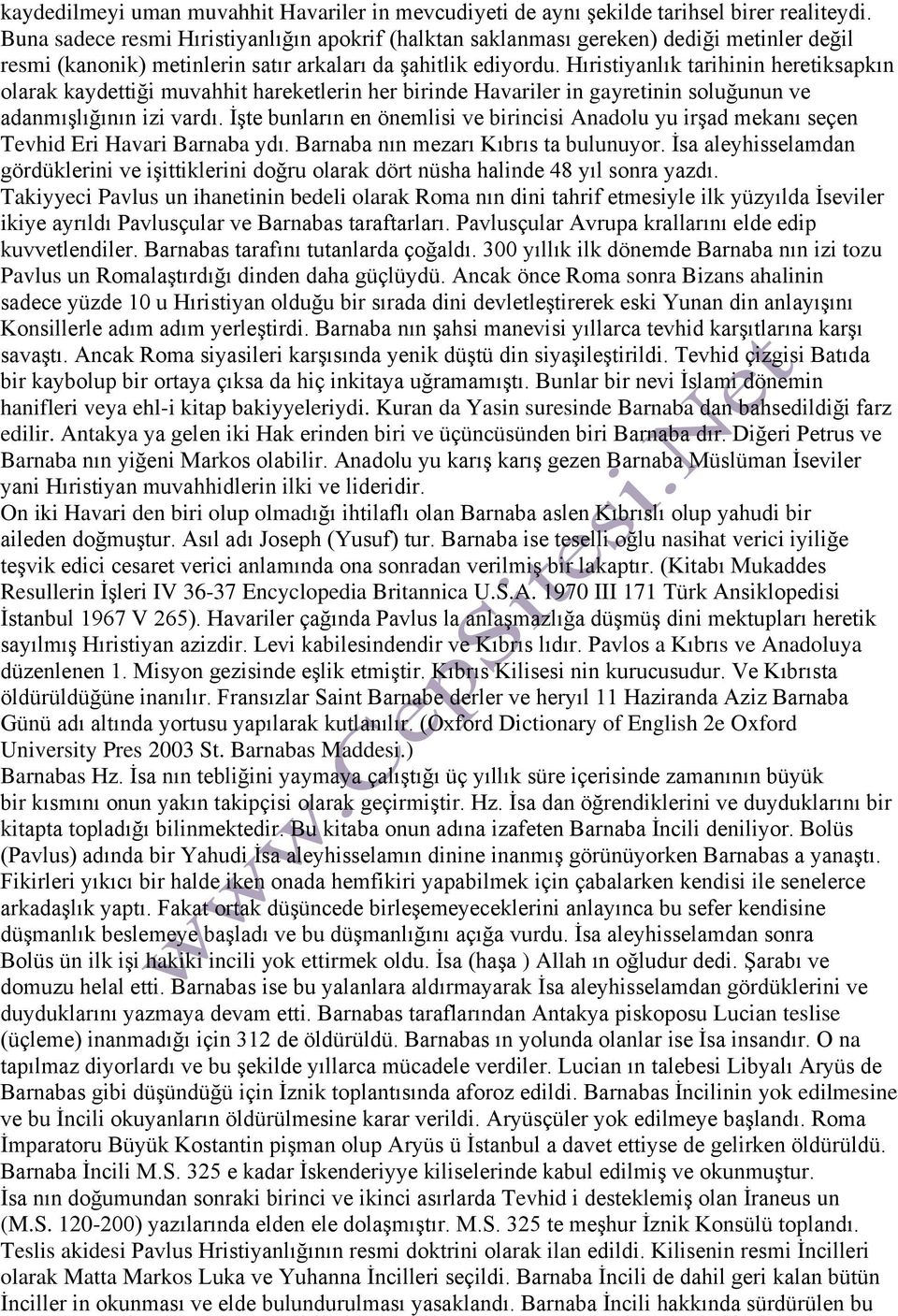 Hıristiyanlık tarihinin heretiksapkın olarak kaydettiği muvahhit hareketlerin her birinde Havariler in gayretinin soluğunun ve adanmışlığının izi vardı.