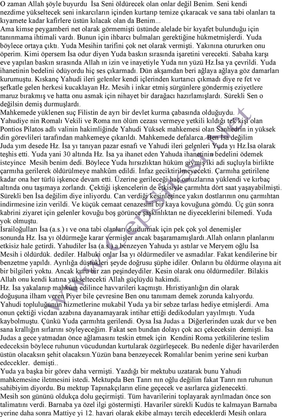 .. Ama kimse peygamberi net olarak görmemişti üstünde alelade bir kıyafet bulunduğu için tanınmama ihtimali vardı. Bunun için ihbarcı bulmaları gerektiğine hükmetmişlerdi. Yuda böylece ortaya çıktı.