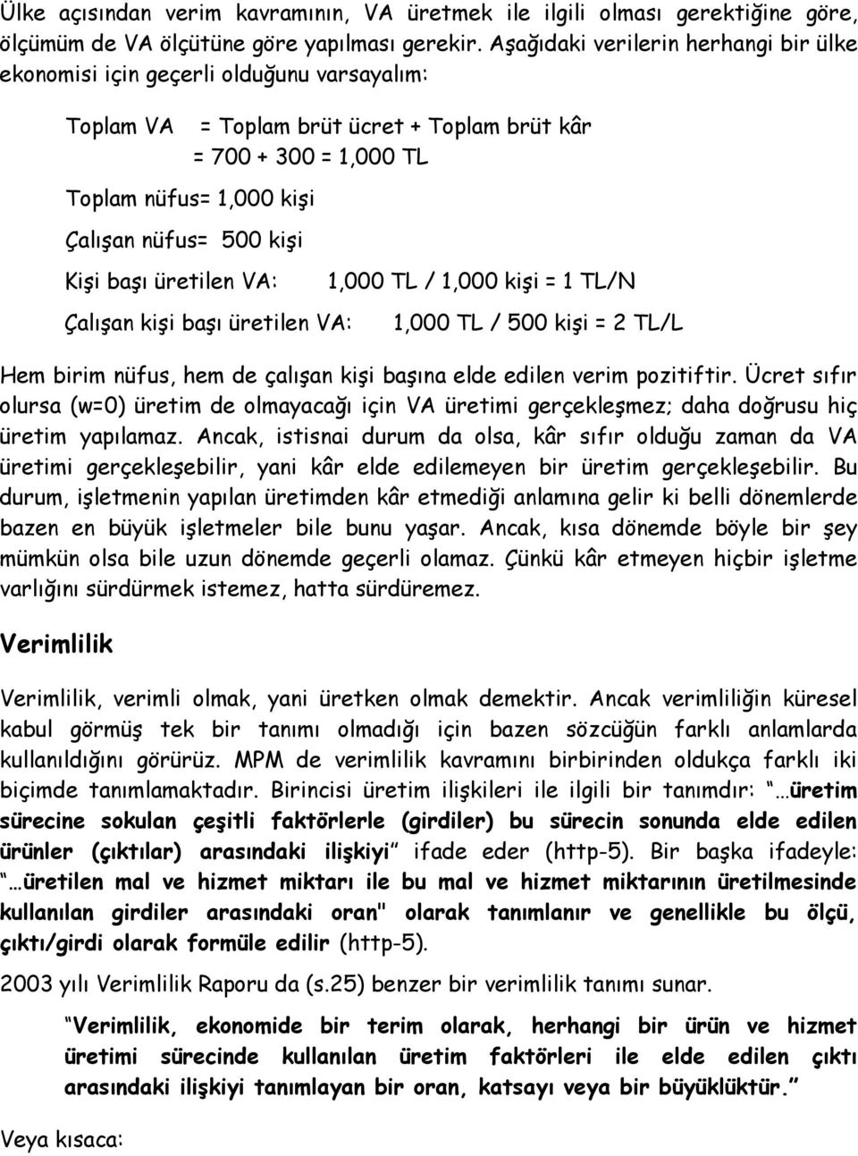 kişi Kişi başı üretilen VA: Çalışan kişi başı üretilen VA: 1,000 TL / 1,000 kişi = 1 TL/N 1,000 TL / 500 kişi = 2 TL/L Hem birim nüfus, hem de çalışan kişi başına elde edilen verim pozitiftir.