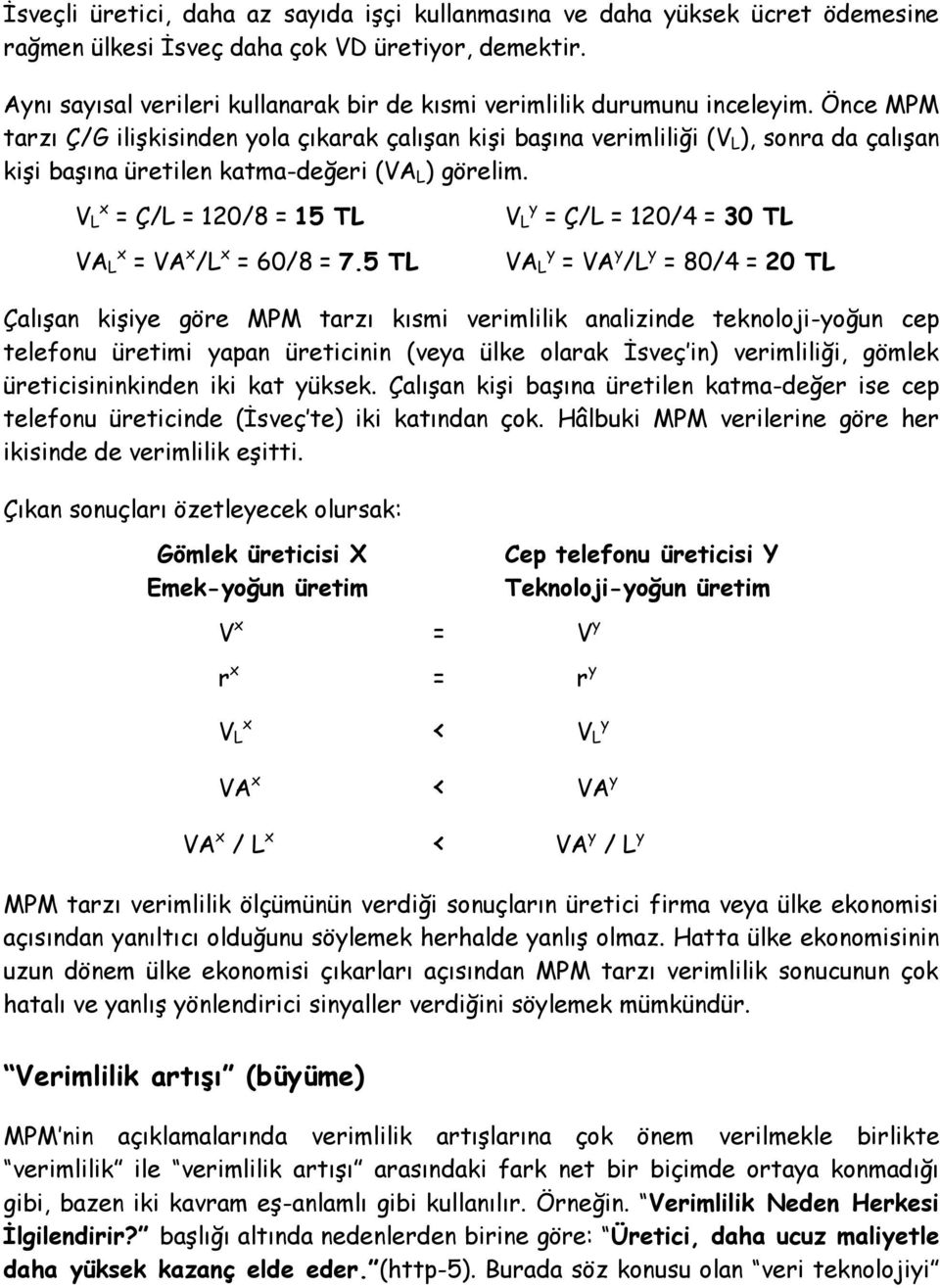 Önce MPM tarzı Ç/G ilişkisinden yola çıkarak çalışan kişi başına verimliliği (V L ), sonra da çalışan kişi başına üretilen katma-değeri (VA L ) görelim.