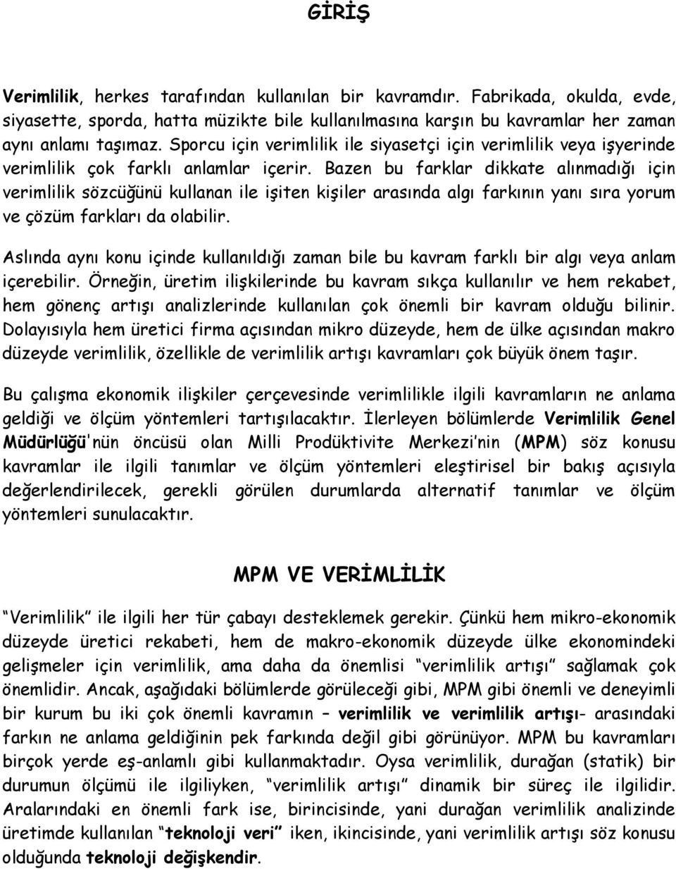 Bazen bu farklar dikkate alınmadığı için verimlilik sözcüğünü kullanan ile işiten kişiler arasında algı farkının yanı sıra yorum ve çözüm farkları da olabilir.