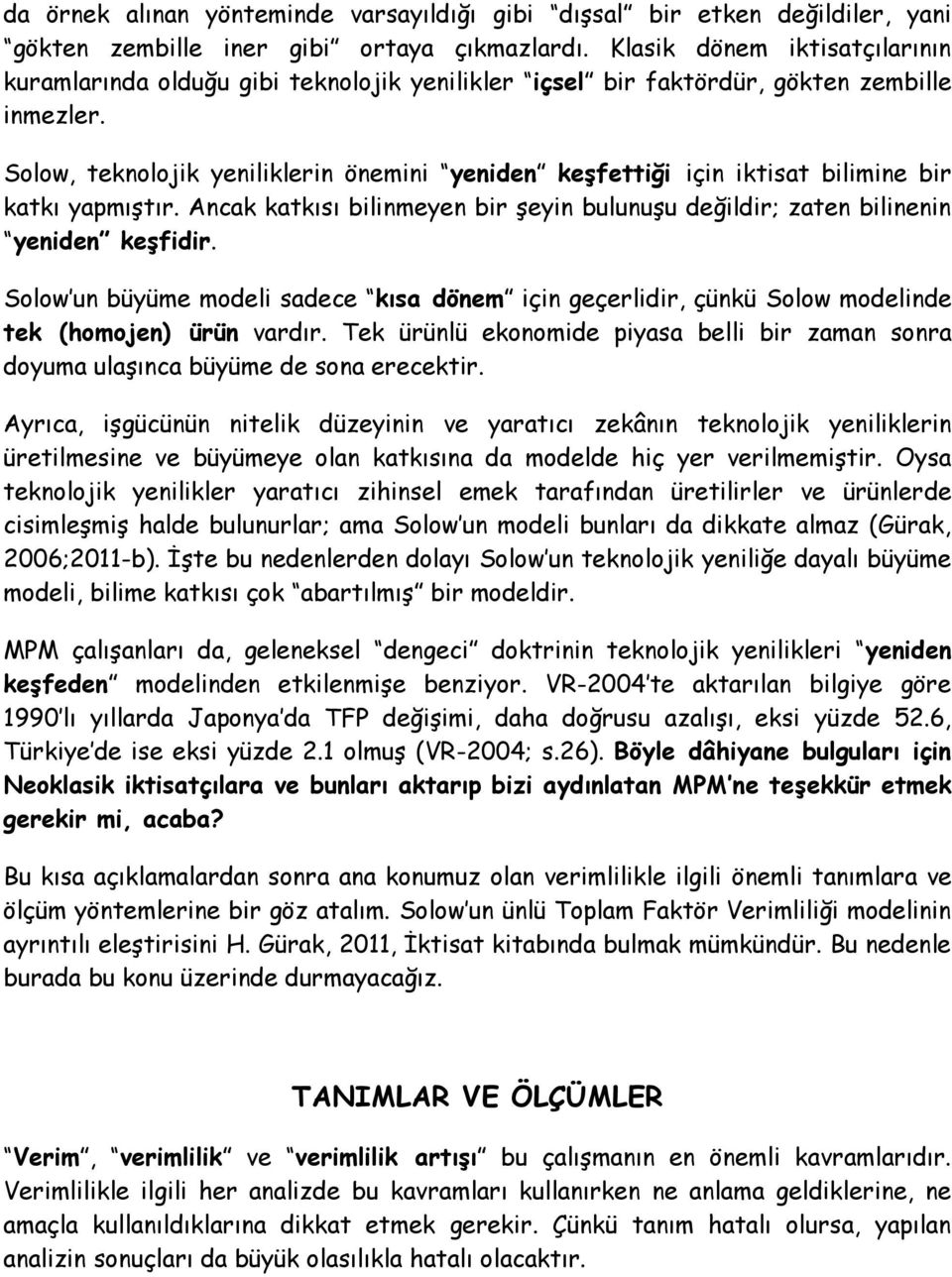 Solow, teknolojik yeniliklerin önemini yeniden keşfettiği için iktisat bilimine bir katkı yapmıştır. Ancak katkısı bilinmeyen bir şeyin bulunuşu değildir; zaten bilinenin yeniden keşfidir.