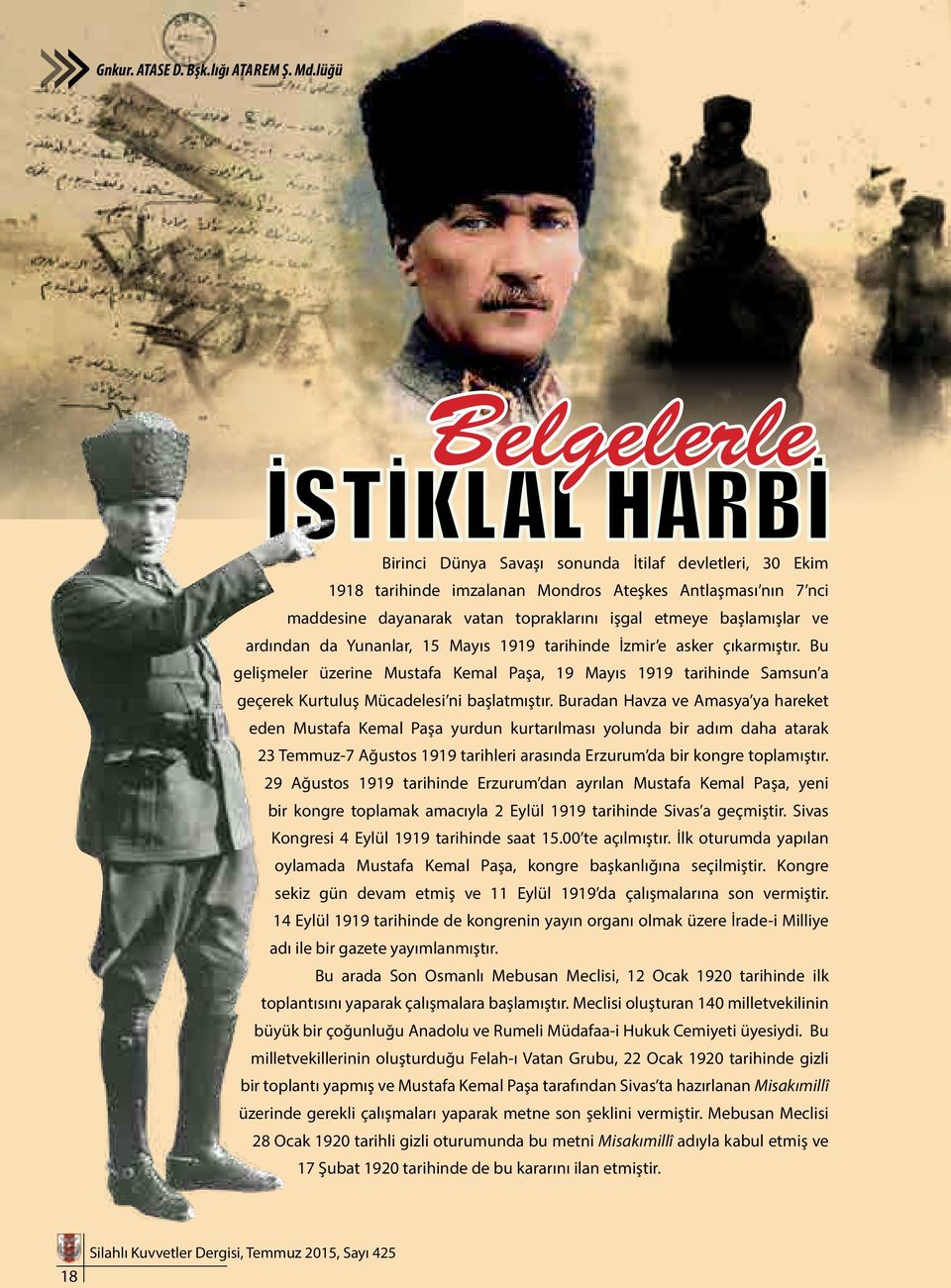 ve ardından da Yunanlar, 15 Mayıs 1919 tarihinde İzmir e asker çıkarmıştır. Bu gelişmeler üzerine Mustafa Kemal Paşa, 19 Mayıs 1919 tarihinde Samsun a geçerek Kurtuluş Mücadelesi ni başlatmıştır.