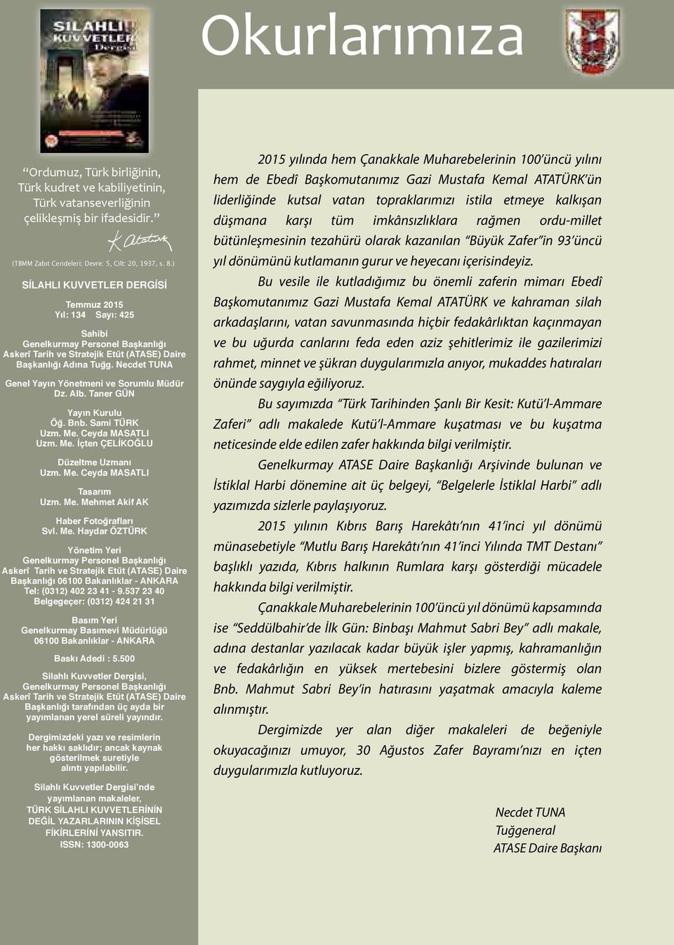 Necdet TUNA Genel Yayın Yönetmeni ve Sorumlu Müdür Dz. Alb. Taner GÜN Yayın Kurulu Öğ. Bnb. Sami TÜRK Uzm. Me. Ceyda MASATLI Uzm. Me. İçten ÇELİKOĞLU Düzeltme Uzmanı Uzm. Me. Ceyda MASATLI Tasarım Uzm.