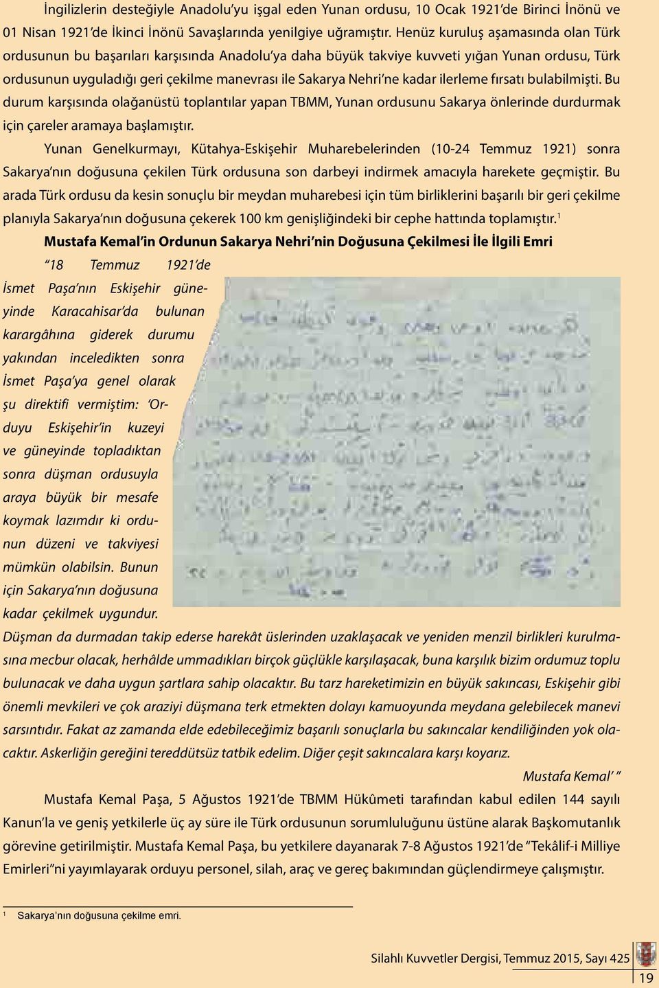 kadar ilerleme fırsatı bulabilmişti. Bu durum karşısında olağanüstü toplantılar yapan TBMM, Yunan ordusunu Sakarya önlerinde durdurmak için çareler aramaya başlamıştır.