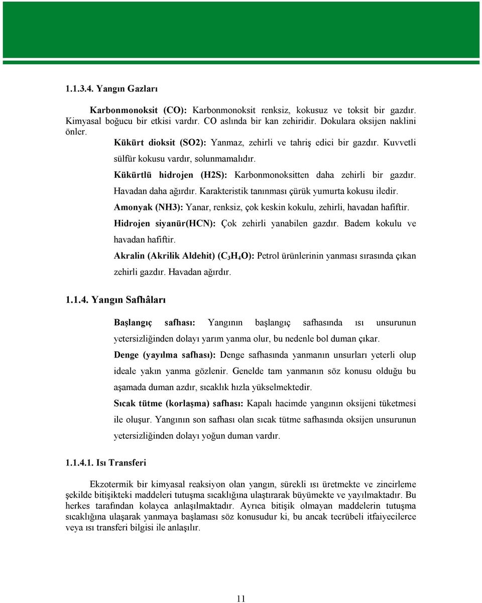 Havadan daha ağırdır. Karakteristik tanınması çürük yumurta kokusu iledir. Amonyak (NH3): Yanar, renksiz, çok keskin kokulu, zehirli, havadan hafiftir.