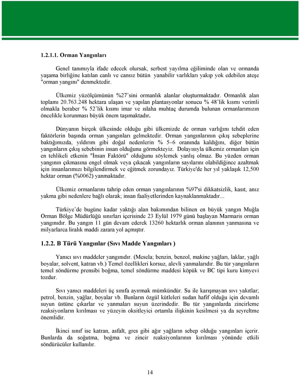 248 hektara ulaşan ve yapılan plantasyonlar sonucu % 48 lik kısmı verimli olmakla beraber % 52 lik kısmı imar ve ıslaha muhtaç durumda bulunan ormanlarımızın öncelikle korunması büyük önem