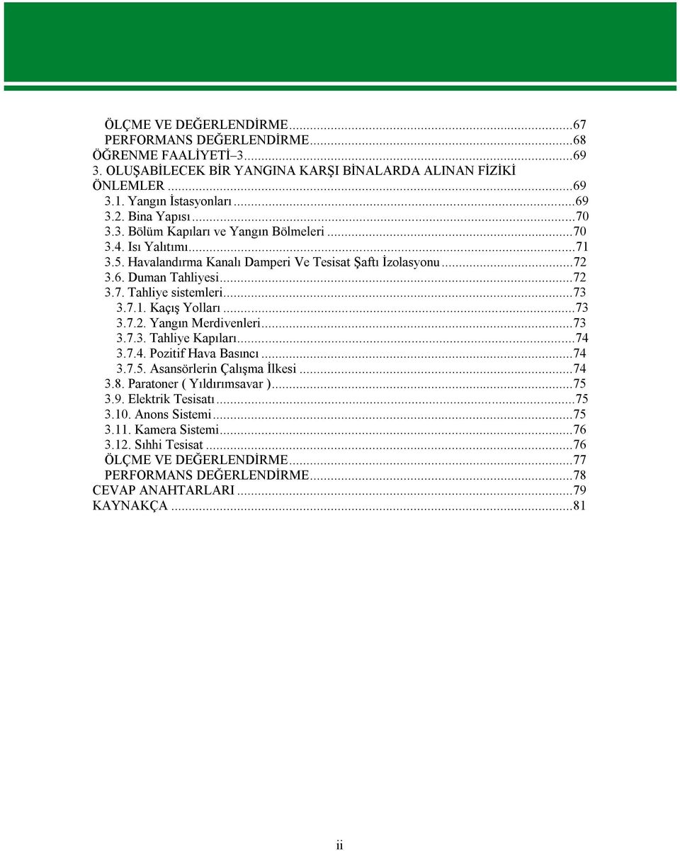 ..73 3.7.1. Kaçış Yolları...73 3.7.2. Yangın Merdivenleri...73 3.7.3. Tahliye Kapıları...74 3.7.4. Pozitif Hava Basıncı...74 3.7.5. Asansörlerin Çalışma İlkesi...74 3.8. Paratoner ( Yıldırımsavar ).