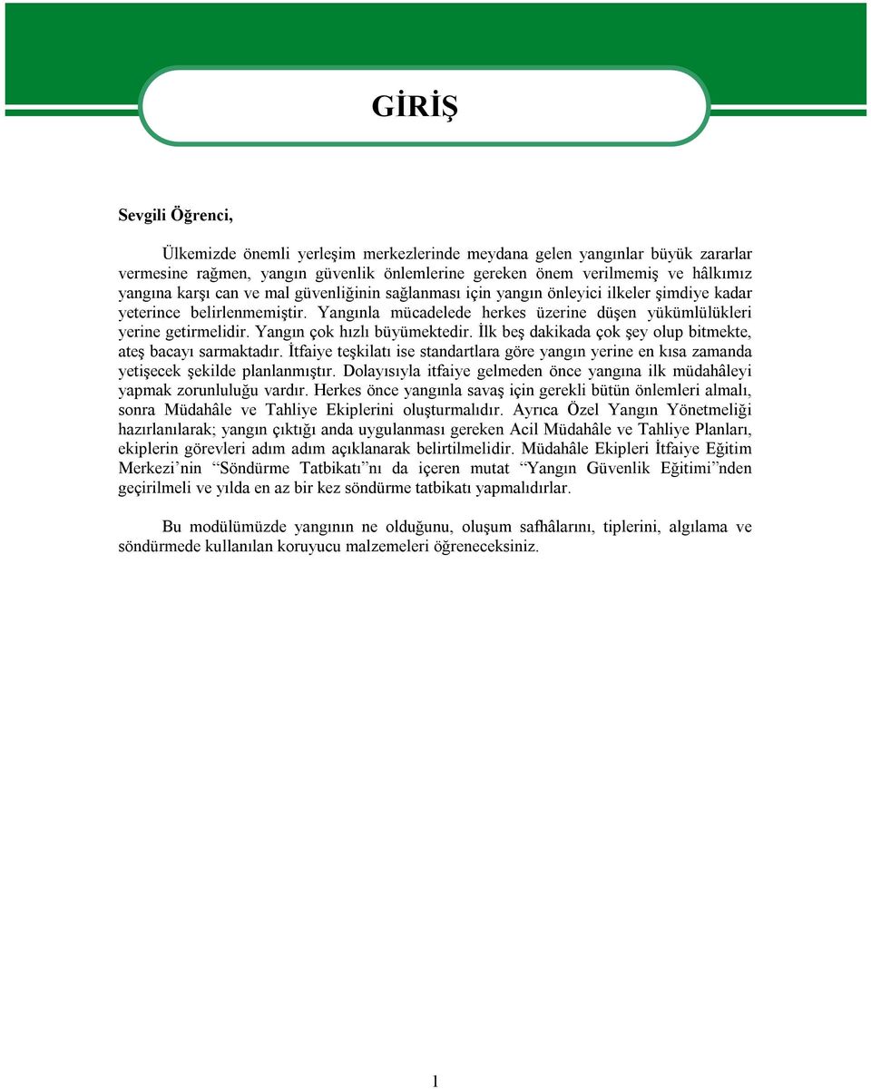 Yangın çok hızlı büyümektedir. İlk beş dakikada çok şey olup bitmekte, ateş bacayı sarmaktadır. İtfaiye teşkilatı ise standartlara göre yangın yerine en kısa zamanda yetişecek şekilde planlanmıştır.