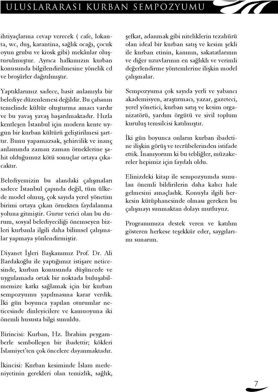 Bu çabanın temelinde kültür oluşturma amacı vardır ve bu yavaş yavaş başarılmaktadır. Hızla kentleşen İstanbul için modern kente uygun bir kurban kültürü geliştirilmesi şarttır.